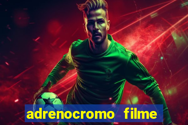 adrenocromo filme onde assistir